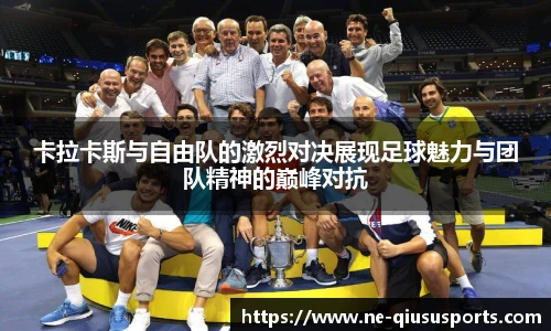 卡拉卡斯与自由队的激烈对决展现足球魅力与团队精神的巅峰对抗