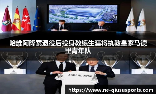 哈维阿隆索退役后投身教练生涯将执教皇家马德里青年队