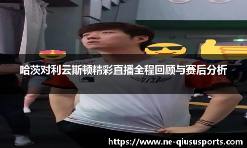哈茨对利云斯顿精彩直播全程回顾与赛后分析