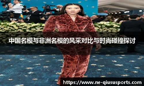 中国名模与非洲名模的风采对比与时尚碰撞探讨